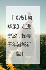 《城市风华录》走进宁波，探寻千年港城新貌