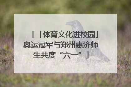 「体育文化进校园」奥运冠军与郑州惠济师生共度“六一”