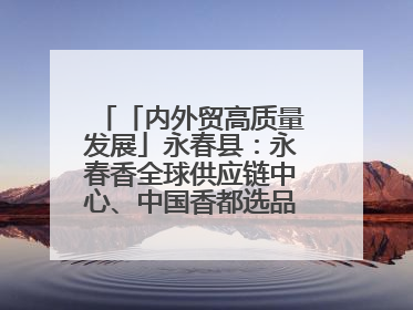 「内外贸高质量发展」永春县：永春香全球供应链中心、中国香都选品中心相继运营——一根香“点燃”百亿产业