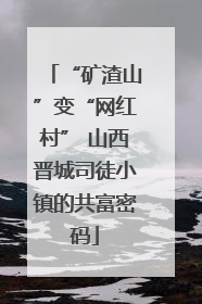 “矿渣山”变“网红村” 山西晋城司徒小镇的共富密码