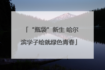 “瓶袋”新生 哈尔滨学子绘就绿色青春
