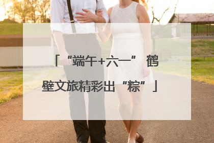 “端午+六一” 鹤壁文旅精彩出“粽”