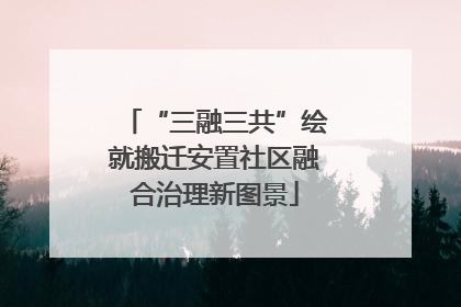 “三融三共”绘就搬迁安置社区融合治理新图景