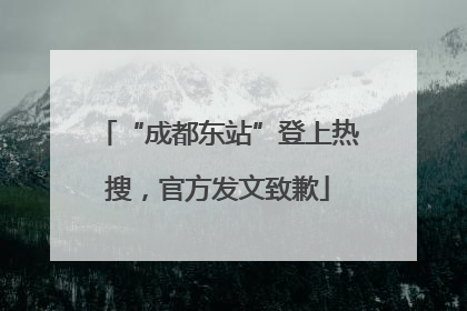 “成都东站”登上热搜，官方发文致歉