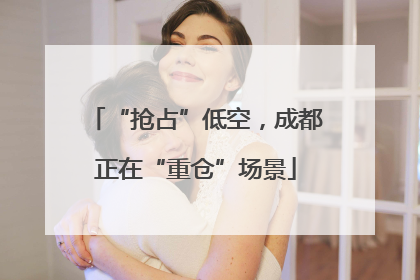 “抢占”低空，成都正在“重仓”场景