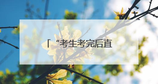“考生考完后直接从考场赶来店里” 电子产品销售火热，长沙“后高考经济”升温
