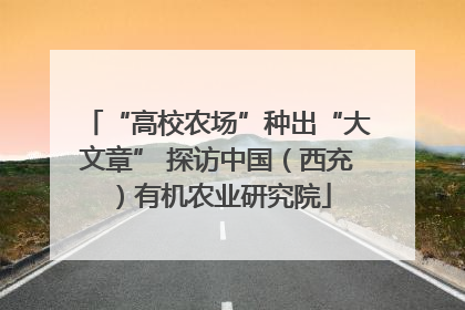 “高校农场”种出“大文章” 探访中国（西充）有机农业研究院