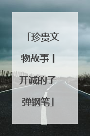 珍贵文物故事丨开诚的子弹钢笔
