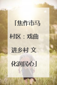 焦作市马村区：戏曲进乡村 文化润民心