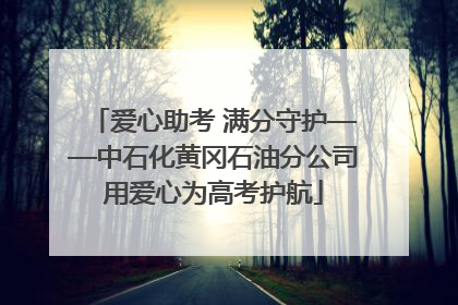 爱心助考 满分守护——中石化黄冈石油分公司用爱心为高考护航