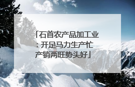 石首农产品加工业：开足马力生产忙 产销两旺势头好