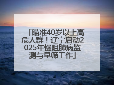 瞄准40岁以上高危人群！辽宁启动2025年慢阻肺病监测与早筛工作