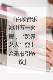 百场音乐演出五一火爆，“跨界艺人”登上音乐节引争议