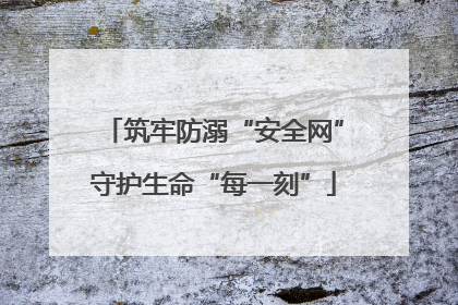 筑牢防溺“安全网”守护生命“每一刻”