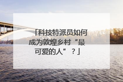 科技特派员如何成为敦煌乡村“最可爱的人”？