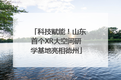 科技赋能！山东首个XR大空间研学基地亮相德州