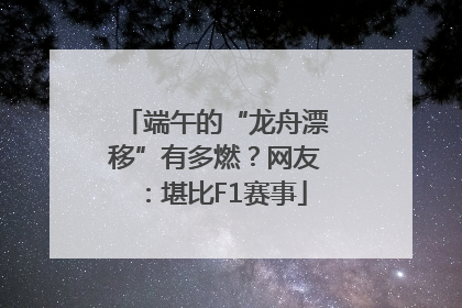 端午的“龙舟漂移”有多燃？网友：堪比F1赛事