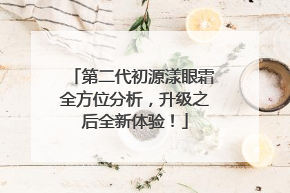 第二代初源漾眼霜全方位分析，升级之后全新体验！