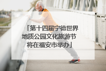 第十四届宁德世界地质公园文化旅游节将在福安市举办