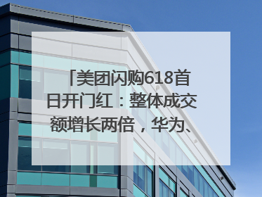 美团闪购618首日开门红：整体成交额增长两倍，华为、Apple、沃尔玛等近800个品牌翻倍增长