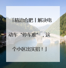 精治合肥丨解决电动车“停车难”，这个小区出实招！