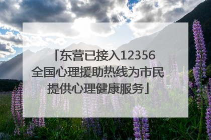 东营已接入12356全国心理援助热线为市民提供心理健康服务