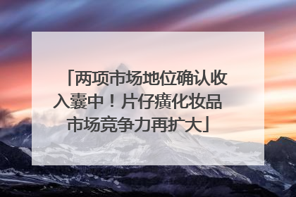 两项市场地位确认收入囊中！片仔癀化妆品市场竞争力再扩大