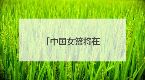 中国女篮将在临沂奥体公园对阵波兰女篮