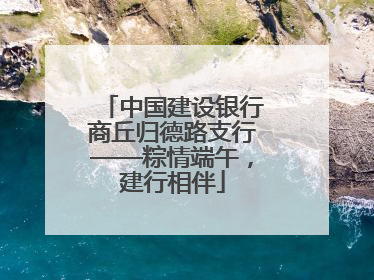中国建设银行商丘归德路支行——粽情端午，建行相伴