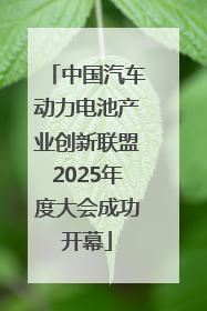 中国汽车动力电池产业创新联盟2025年度大会成功开幕