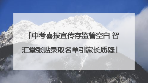 中考喜报宣传存监管空白 智汇堂张贴录取名单引家长质疑