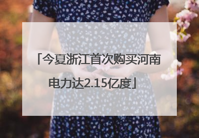 今夏浙江首次购买河南电力达2.15亿度