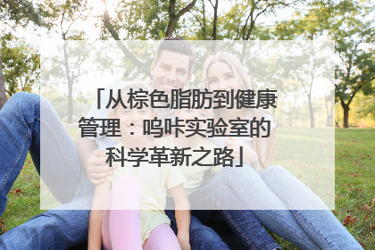 从棕色脂肪到健康管理：呜咔实验室的科学革新之路