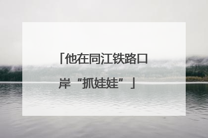 他在同江铁路口岸“抓娃娃”