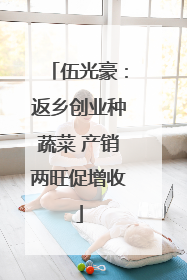 伍光豪：返乡创业种蔬菜 产销两旺促增收