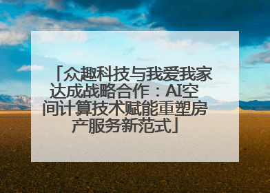 众趣科技与我爱我家达成战略合作：AI空间计算技术赋能重塑房产服务新范式
