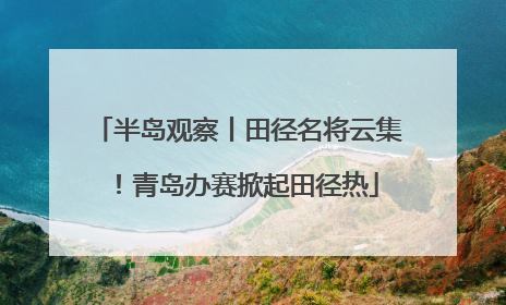 半岛观察丨田径名将云集！青岛办赛掀起田径热