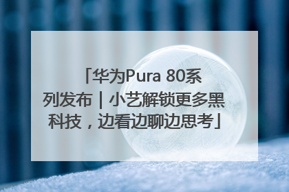 华为Pura 80系列发布｜小艺解锁更多黑科技，边看边聊边思考