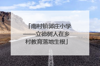 南村镇郭庄小学——立德树人在乡村教育落地生根