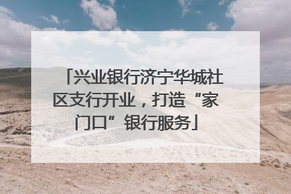 兴业银行济宁华城社区支行开业，打造“家门口”银行服务