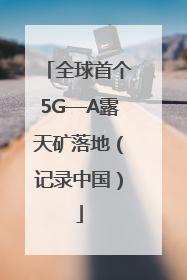 全球首个5G—A露天矿落地（记录中国）
