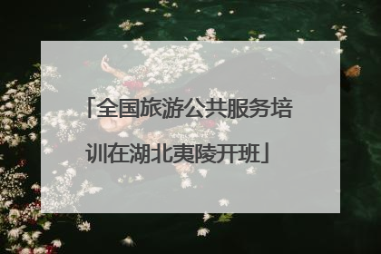 全国旅游公共服务培训在湖北夷陵开班