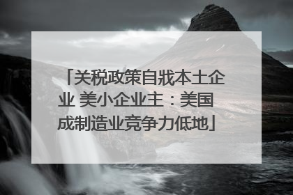 关税政策自戕本土企业 美小企业主：美国成制造业竞争力低地