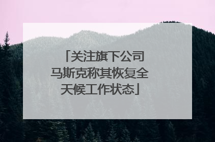 关注旗下公司 马斯克称其恢复全天候工作状态