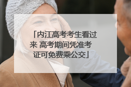 内江高考考生看过来 高考期间凭准考证可免费乘公交