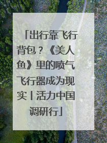 出行靠飞行背包？《美人鱼》里的喷气飞行器成为现实丨活力中国调研行