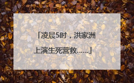 凌晨5时，洪家洲上演生死营救……