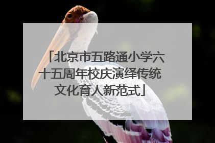 北京市五路通小学六十五周年校庆演绎传统文化育人新范式