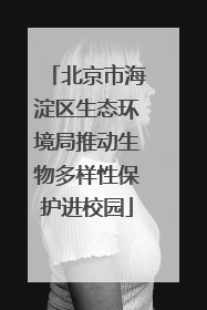 北京市海淀区生态环境局推动生物多样性保护进校园