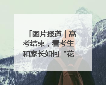 图片报道｜高考结束，看考生和家长如何“花式”庆祝